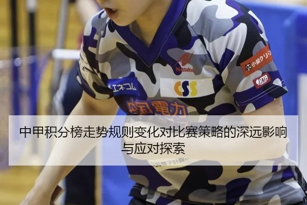中甲积分榜走势规则变化对比赛策略的深远影响与应对探索